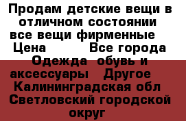 Продам детские вещи в отличном состоянии, все вещи фирменные. › Цена ­ 150 - Все города Одежда, обувь и аксессуары » Другое   . Калининградская обл.,Светловский городской округ 